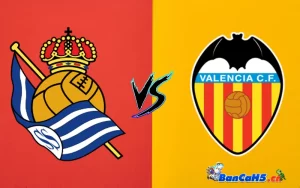 Soi Kèo Real Sociedad vs Valencia, 03h00 ngày 17/05 - La Liga