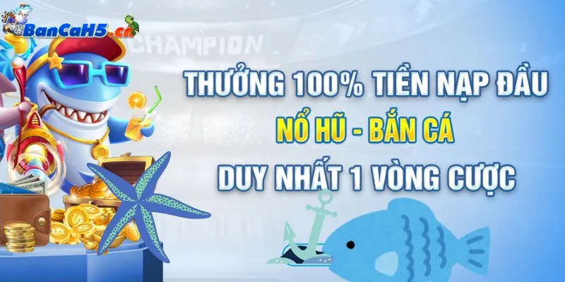 Thưởng 100% tiền nạp lần đầu cho ngư thủ tham gia bắn cá