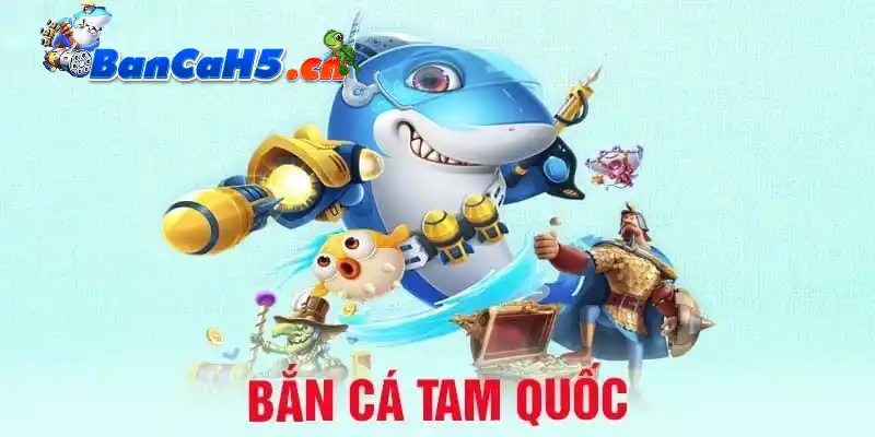 Đôi nét giới thiệu khái quát về bắn cá Tam Quốc